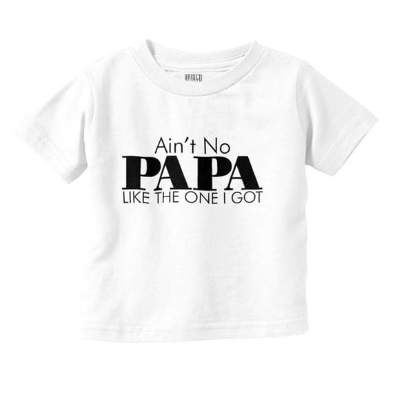 Ain't No Papa Like The One I Got Toddler Boy Girl T Shirt Infant Toddler Brisco Brands 6M