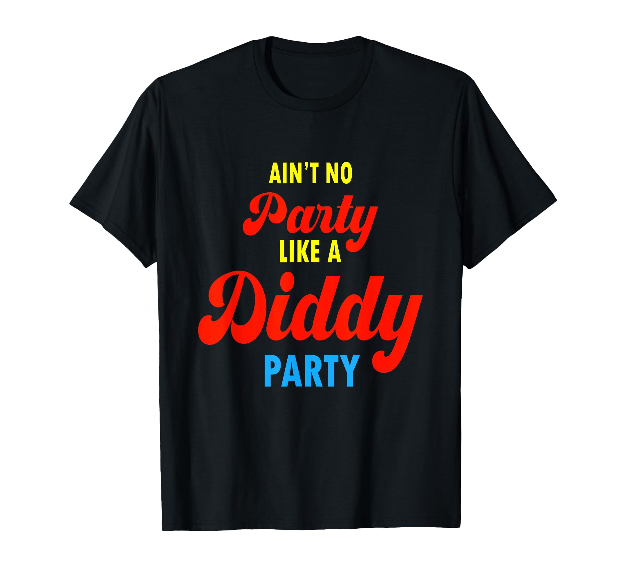 Ain't No Party Like A Diddy Party Funny T-Shirt - Walmart Ain't No Party Like A Diddy Party Funny T-Shirt - Walmart