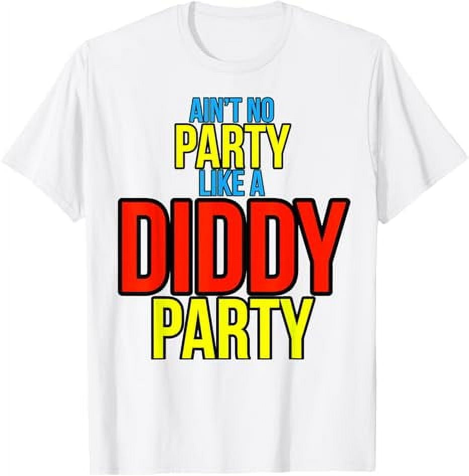 Ain't No Party Like A Diddy Party T-Shirt - Walmart.com