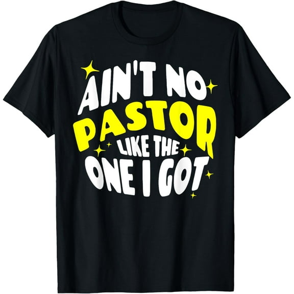 Ain't No Pastor Like The One I Got Funny Christ Faith Quote T-Shirt