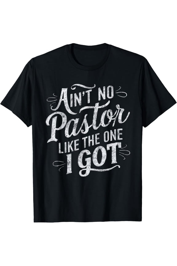 Ain't No Pastor Like The One I Got T-Shirt
