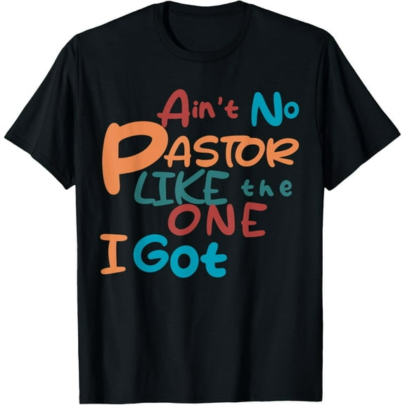 Ain't No Pastor Like The One I Got T-Shirt