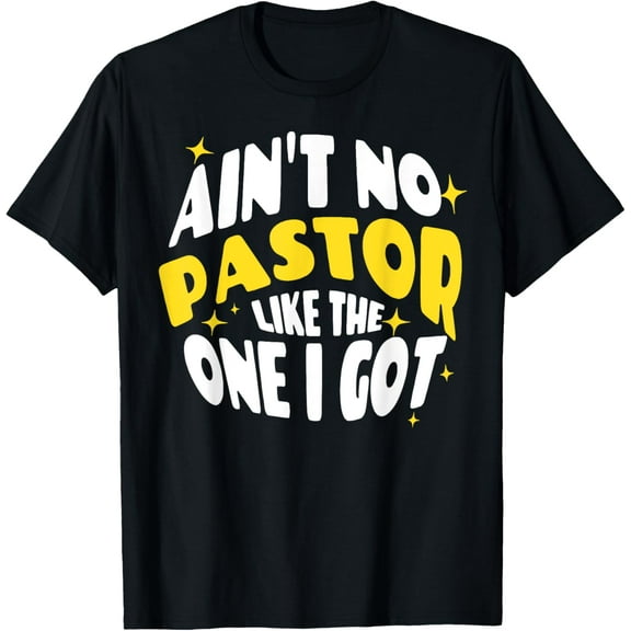 Ain't No Pastor Like The One I Got T-Shirt