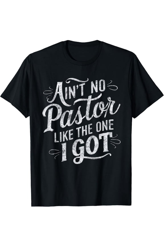 Ain't No Pastor Like The One I Got T-Shirt