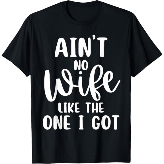 Ain't No Wife Like The One I Got Family Reunion T-Shirt