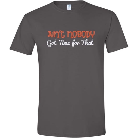 Ain't Nobody Got Time for That Novelty Graphic Sarcastic Unisex Very Funny Lazy Running Late T-Shirt Charcoal