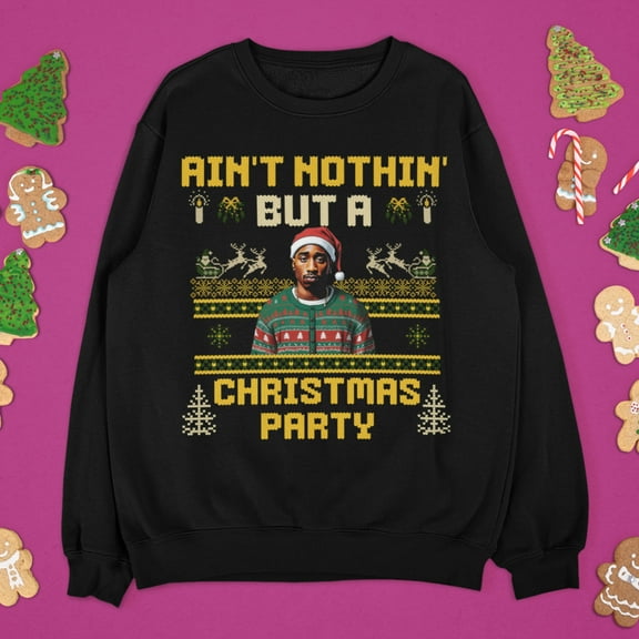 Ain't Nothin But A Christmas Party Pac Hip Hop Ugly Christmas Sweatshirt | 2 Rapper Funny | 3 Colors