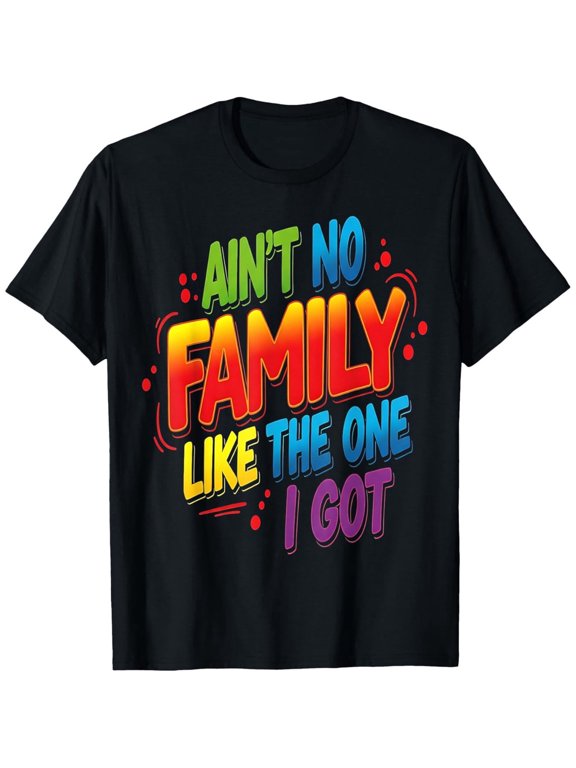 Aint No Family Like The One I Got Colorful Graffiti Style Graphic Unisex Casual Wear Gift Cotton Men's Women's Tee Shirt