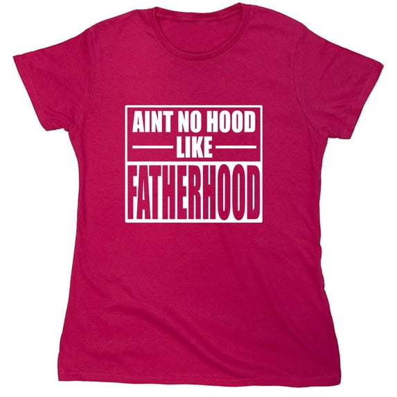 Aint No Hood Like Fatherhood Sarcastic Humor Novelty Funny Women's Casual Tees