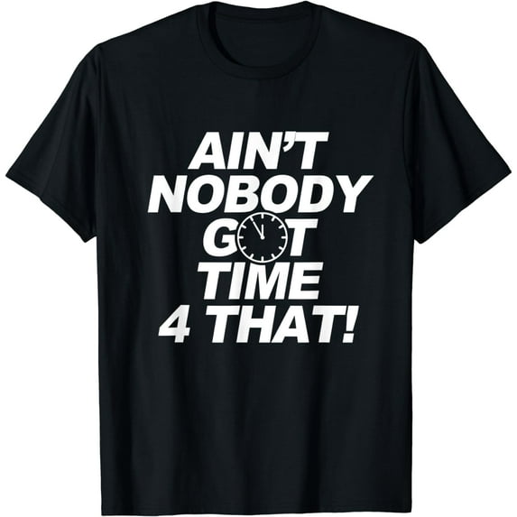 Aint Nobody Got Time 4 That Inspiriational T-Shirt