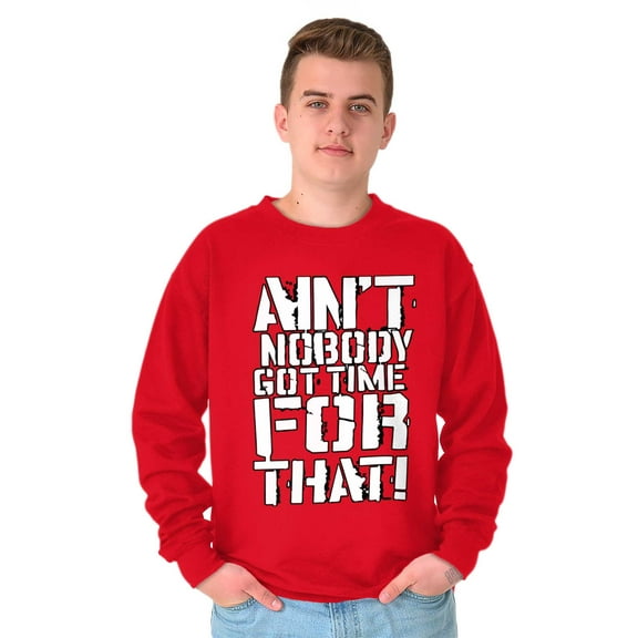 Aint Nobody Got Time That Funny Meme Sweatshirt for Men or Women Brisco Brands L