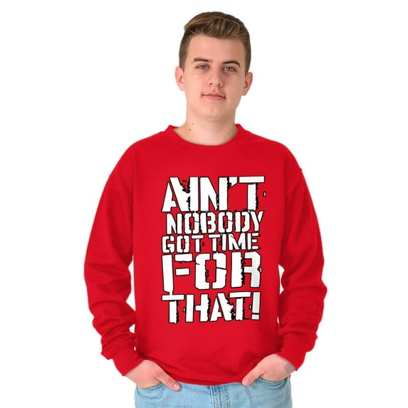 Aint Nobody Got Time That Funny Meme Sweatshirt for Men or Women Brisco Brands X