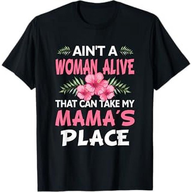 Aint a Woman Alive That Can Take My Mamas Place Quote FLower TShirt