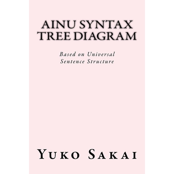 Ainu Syntax Tree Diagram: Based on Universal Sentence Structure (Paperback) by Yuko Sakai