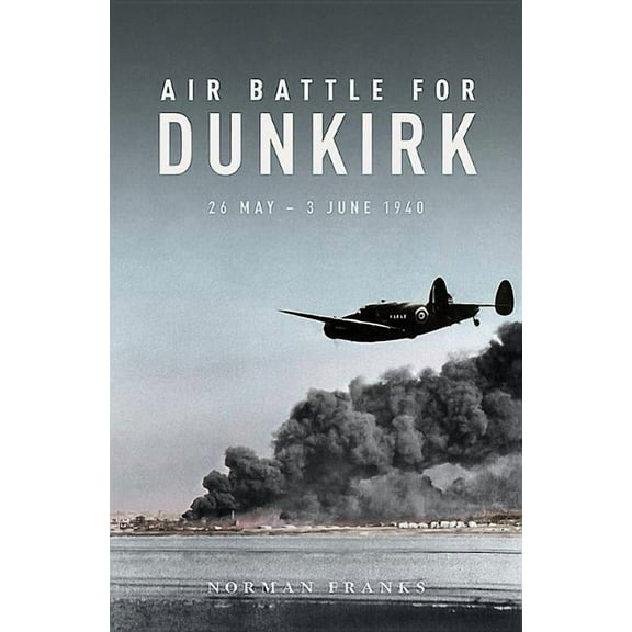 Air Battle for Dunkirk: 26 May - 3 June 1940 (Paperback)