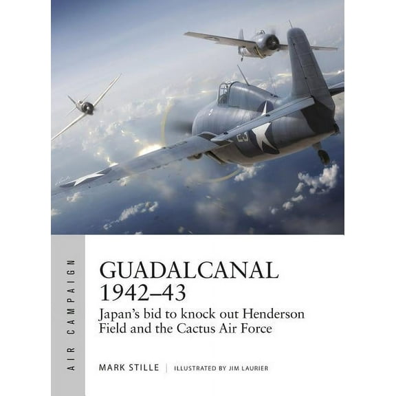 Air Campaign Guadalcanal 1942-43: Japan's Bid to Knock Out Henderson Field and the Cactus Air Force, Book 13, (Paperback)
