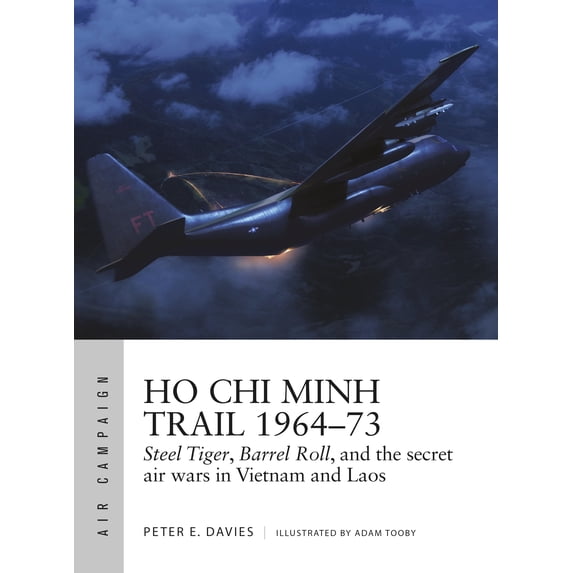 Air Campaign: Ho Chi Minh Trail 1964–73 : Steel Tiger, Barrel Roll, and the secret air wars in Vietnam and Laos (Paperback)