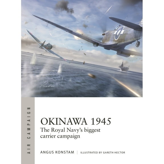 Air Campaign Okinawa 1945: The Royal Navy's Biggest Carrier Campaign, Book 59, (Paperback)
