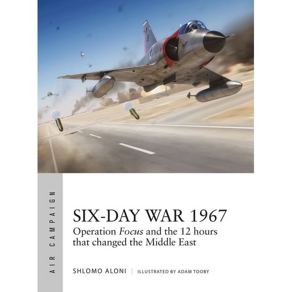 Air Campaign: Six-Day War 1967 : Operation Focus and the 12 hours that changed the Middle East (Series #10) (Paperback)