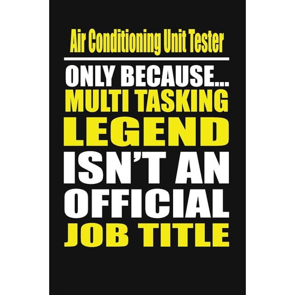 Air Conditioning Unit Tester Only Because Multi Tasking Legend Isn't an Official Job Title, (Paperback)