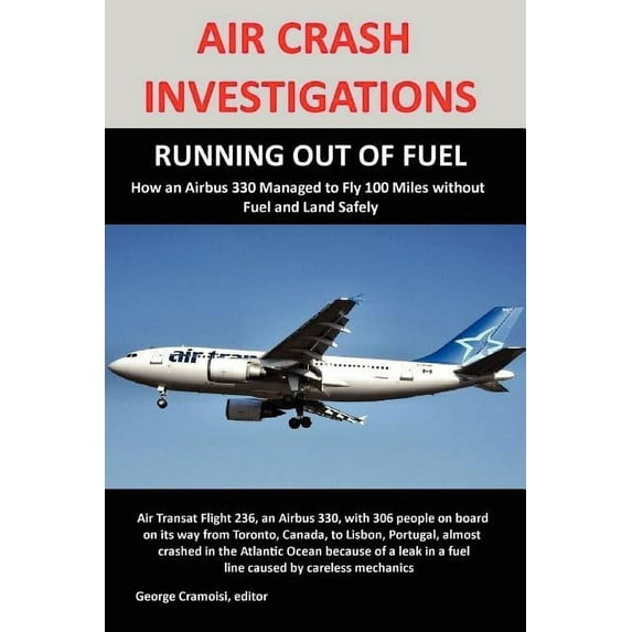 Air Crash Investigations: RUNNING OUT OF FUEL, How Air Transat 236 Managed to Fly 100 Miles without Fuel and Land Safely, (Paperback)