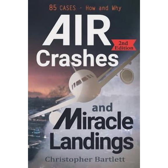 Air Crashes and Miracle Landings: 85 CASES - How and Why  Paperback  Christopher Bartlett