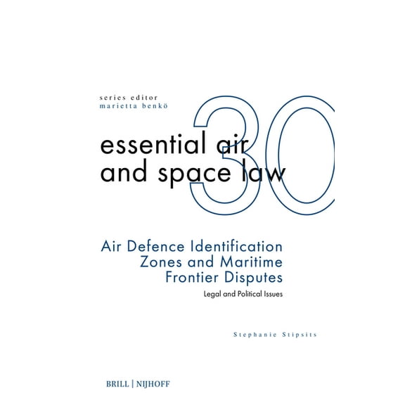 Essential Air and Space Law Air Defence Identification Zones and Maritime Frontier Disputes: Legal and Political Issues, Book 30, (Hardcover)