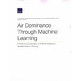 thumbnail image 1 of Air Dominance Through Machine Learning: A Preliminary Exploration of Artificial Intelligence-Assisted Mission Planning, (Paperback), 1 of 1
