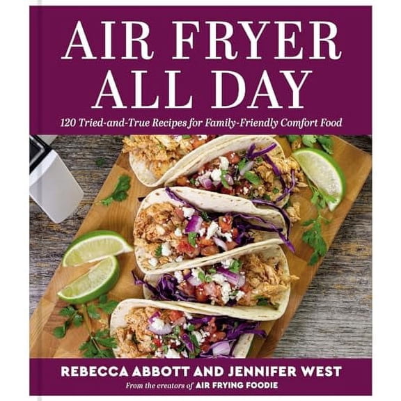 Pre-Owned Air Fryer All Day: 120 Tried-And-True Recipes for Family-Friendly Comfort Food (Hardcover) 0063289377 9780063289376