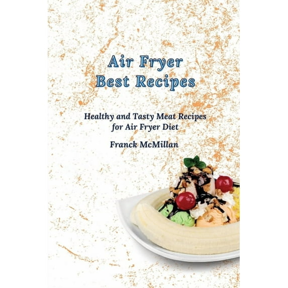 Air Fryer Best Recipes: Healthy and Tasty Meat Recipes for Air Fryer Diet, (Paperback)