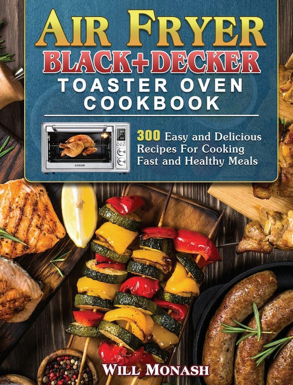 Air Fryer Black+Decker Toaster Oven Cookbook: Easy & Delicious Recipes For  Fast & Healthy Meals (Paperback)