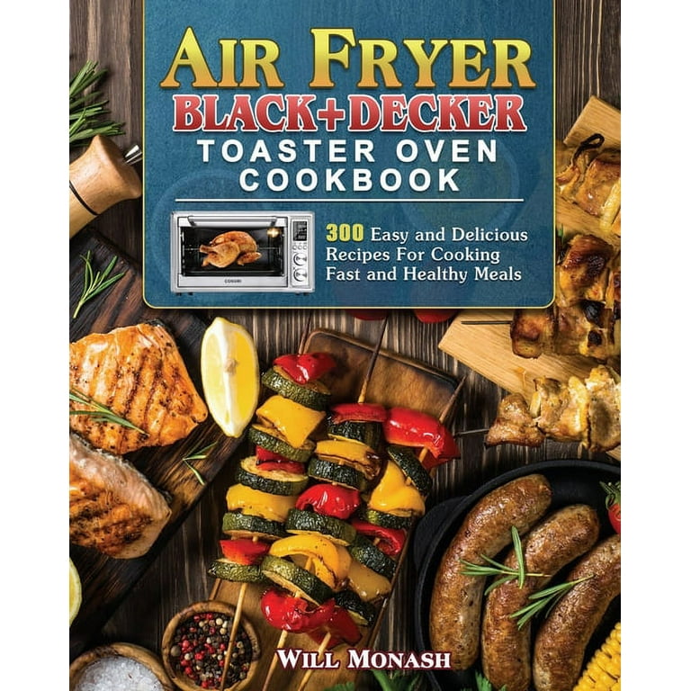 Air Fryer Black+Decker Toaster Oven Cookbook: Easy & Delicious Recipes For  Fast & Healthy Meals (Paperback)