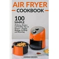 thumbnail image 1 of Air Fryer Cookbook: 100 Simple Delicious Recipes and Golden Tips to Success - Frying, Baking, Grilling and Roasting, 1 of 1
