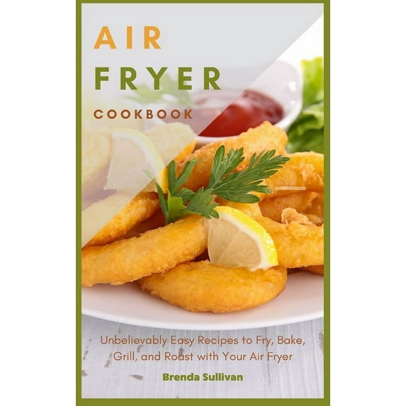 Air Fryer Cookbook: Amazingly Easy Recipes to Fry, Bake, Grill, and Roast with Your Air Fryer, (Hardcover)
