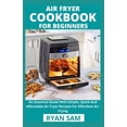 thumbnail image 1 of Air Fryer Cookbook For Beginners: An Essential Guide With Simple, Quick And Affordable Air Fryer Recipes For Effortless Air Frying (Paperback), 1 of 1