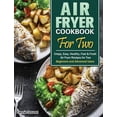 thumbnail image 1 of Air Fryer Cookbook For Two: Crispy, Easy, Healthy, Fast & Fresh Air Fryer Recipes for Two. (Beginners and Advanced Users) (Hardcover), 1 of 1