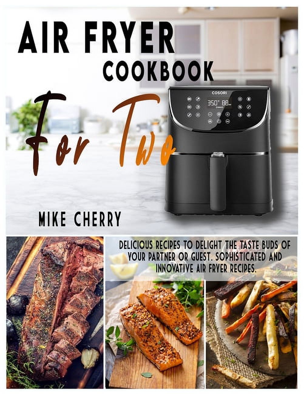 Air Fryer Cookbook for Two : Delicious recipes to delight the taste buds of your partner or guest. Sophisticated and innovative Air Fryer recipes. (Paperback)
