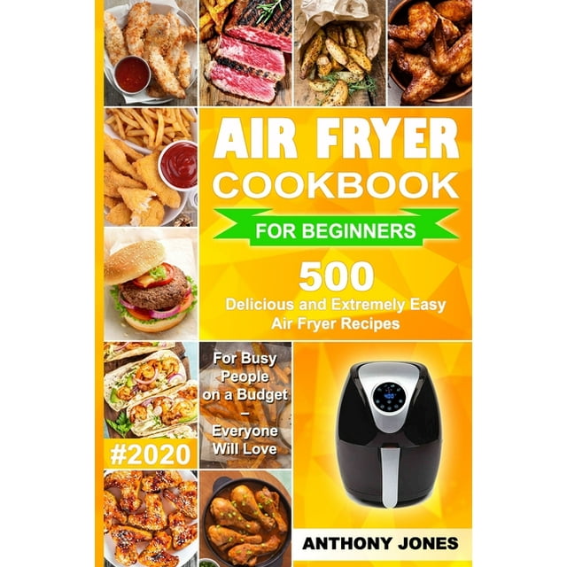 Air Fryer Cookbook for Beginners 2020 500 Delicious and Extremely