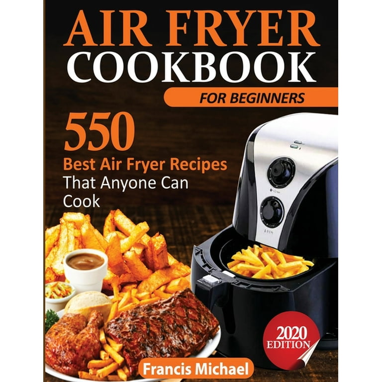 Air Fryer Cookbook for Beginners 550 Best Air Fryer Recipes That Anyone Can Cook Paperback