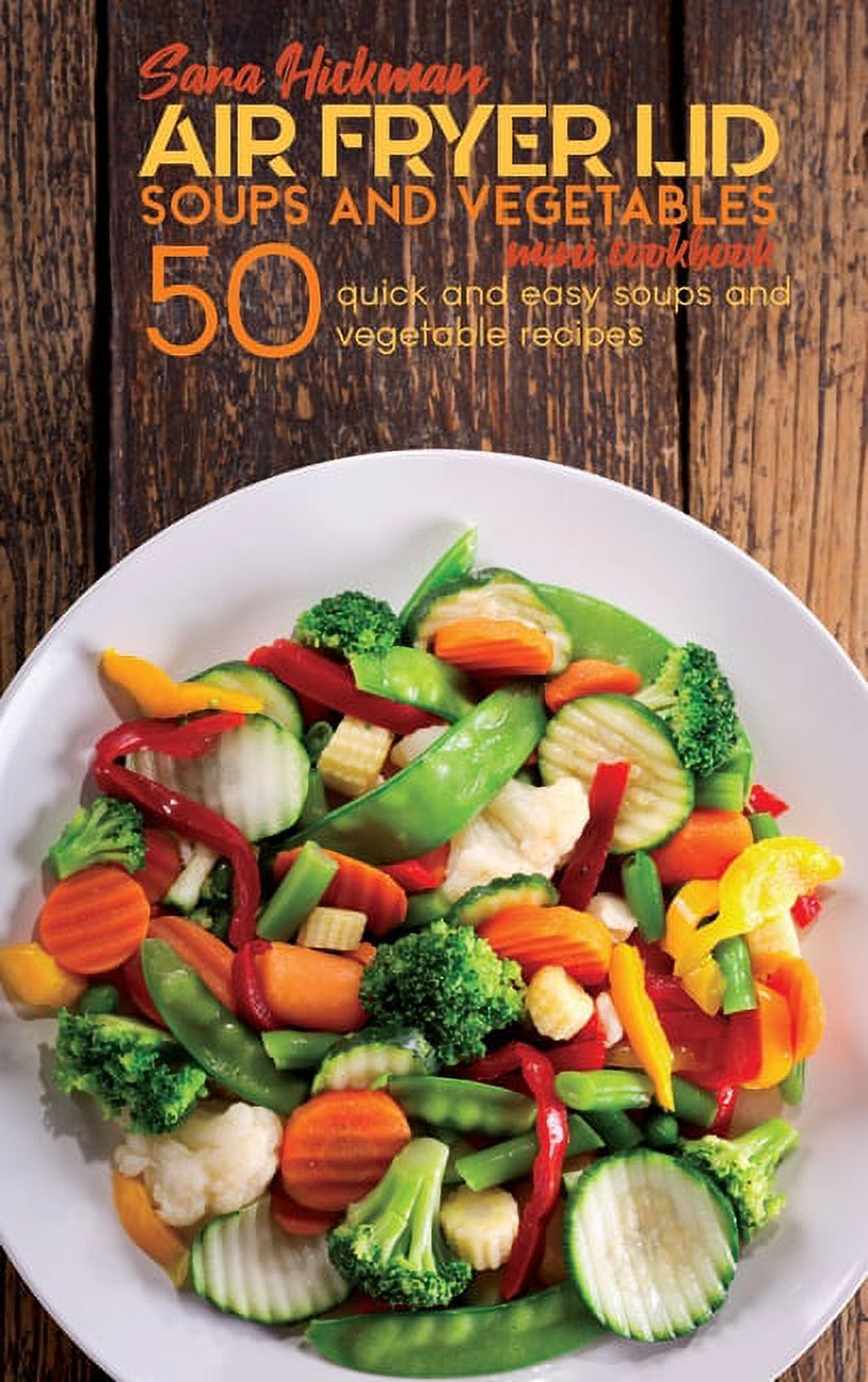 Air Fryer Mini Cookbooks: Air Fryer Lid Soups and Vegetables Mini Cookbook : 50 quick and easy Soups and Vegetable recipes (Hardcover) - image 1 of 1