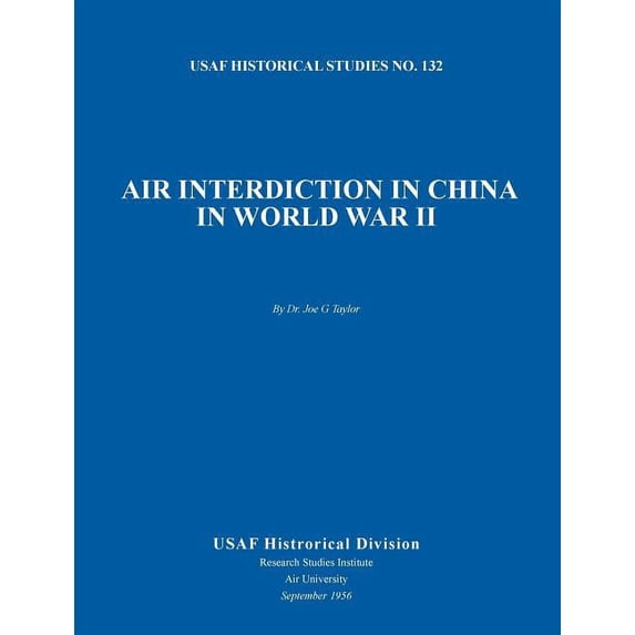 Air Interdiction in China in World War II (US Air Forces Historical Studies: No. 132) (Paperback)