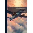 thumbnail image 1 of Air Mobility: The Key to the United States National Security Strategy, (Paperback), 1 of 1