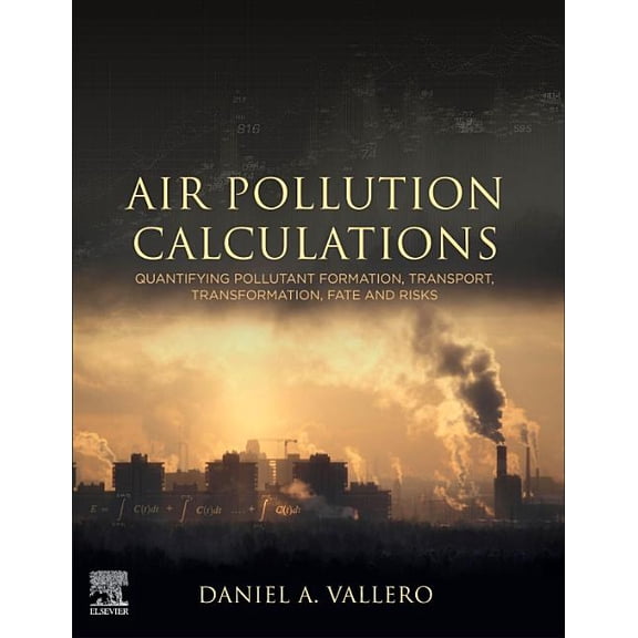 Air Pollution Calculations: Quantifying Pollutant Formation, Transport, Transformation, Fate and Risks, (Paperback)