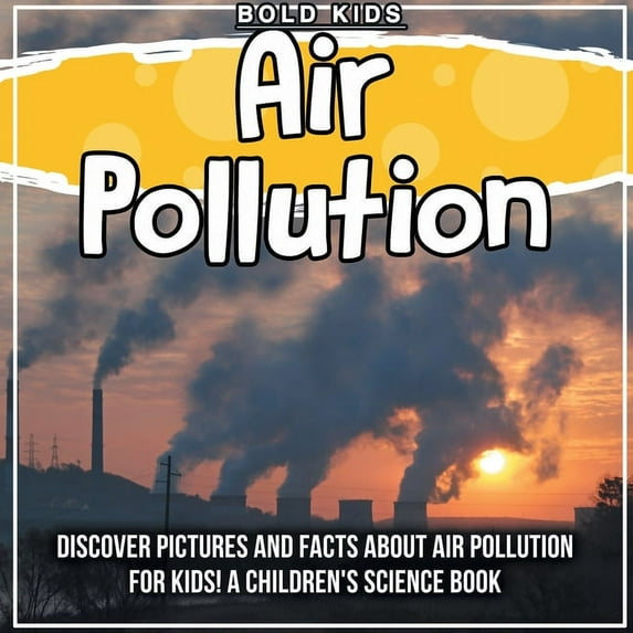 Air Pollution: Discover Pictures and Facts About Air Pollution For Kids! A Children's Science Book (Paperback)