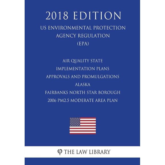 Air Quality State Implementation Plans - Approvals and Promulgations - Arizona - Payson PM10 Air Quality Planning Area (US Environmental Protection Agency Regulation) (EPA) (2018 Edition) (Paperback)