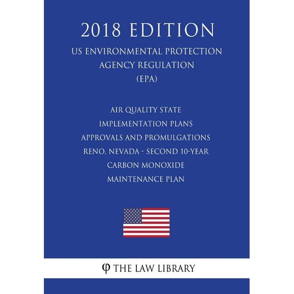 Air Quality State Implementation Plans - Approvals and Promulgations - Reno, Nevada - Second 10-Year Carbon Monoxide Maintenance Plan (US Environmental Protection Agency Regulation) (EPA) (2018 Editio