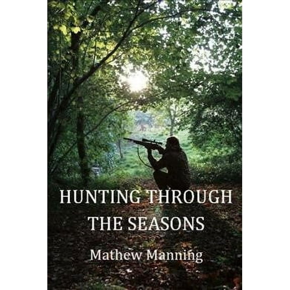 Air Rifle Hunting Through the Seasons: A Guide to Fieldcraft Mathew Manning (Hardcover)