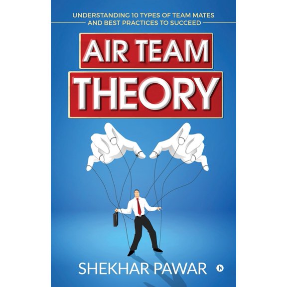 Air Team Theory: Understanding 10 Types of Team Mates and Best Practices to Succeed, (Paperback)