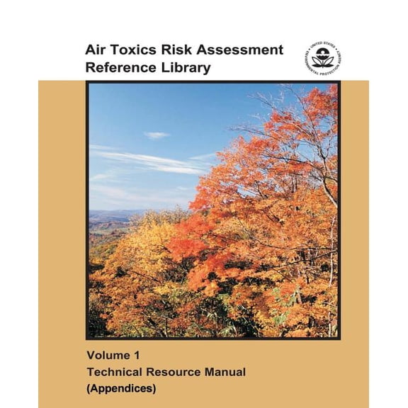 Air Toxics Risk Assessment Reference Library: Volume 1 - Technical Resource Manual (Appendices) (Paperback)
