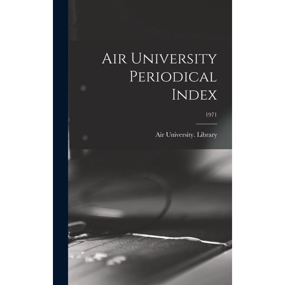 Air University Periodical Index; 1971, (Hardcover)